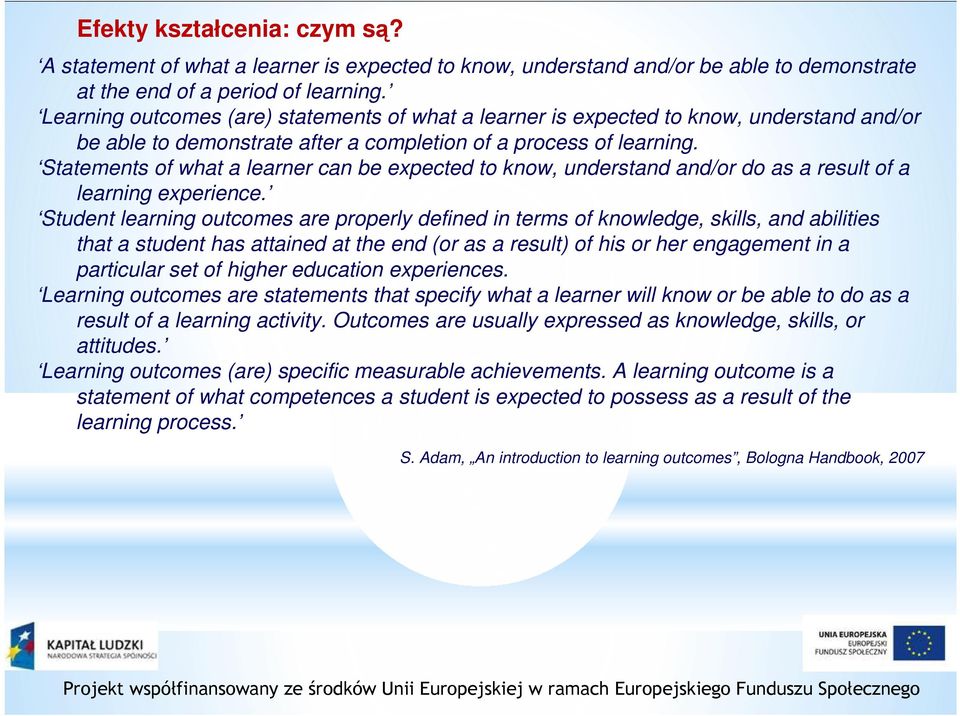 Statements of what a learner can be expected to know, understand and/or do as a result of a learning experience.