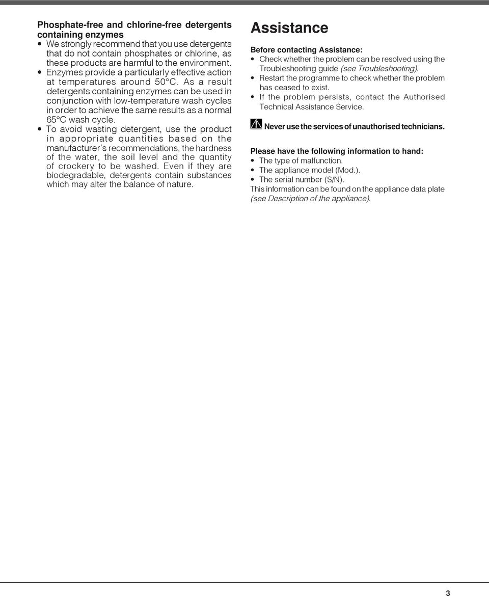 As a result detergents containing enzymes can be used in conjunction with low-temperature wash cycles in order to achieve the same results as a normal 65 C wash cycle.