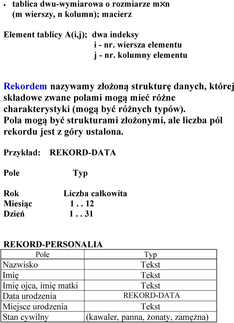Pola mogą być strukturami złożonymi, ale liczba pól rekordu jest z góry ustalona. Przykład: REKORD-DATA Pole Typ Rok Liczba całkowita Miesiąc 1.. 12 Dzień 1.