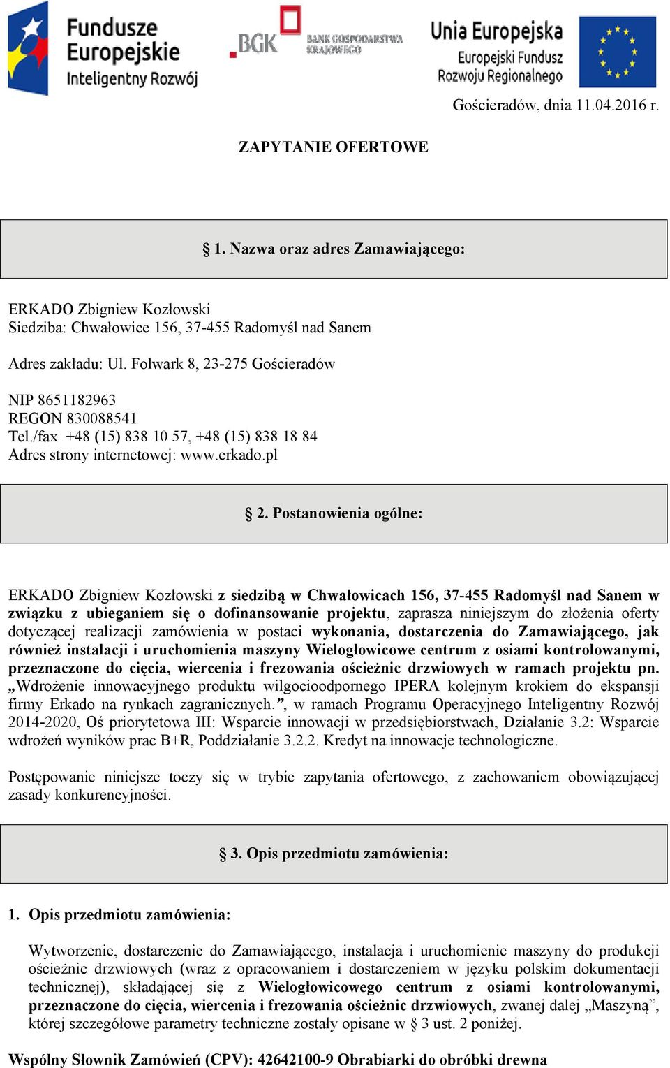 Postanowienia ogólne: ERKADO Zbigniew Kozłowski z siedzibą w Chwałowicach 156, 37-455 Radomyśl nad Sanem w związku z ubieganiem się o dofinansowanie projektu, zaprasza niniejszym do złożenia oferty