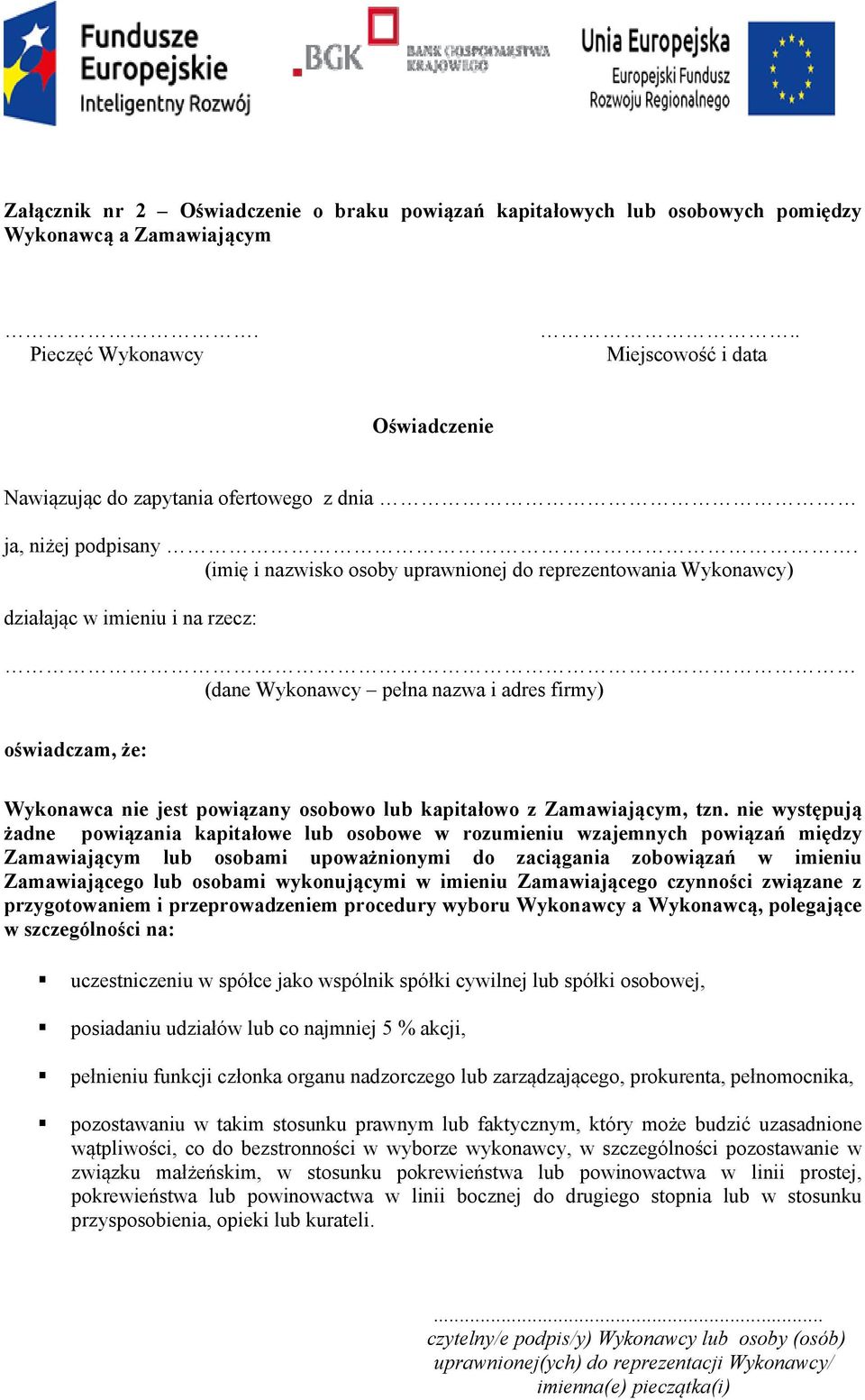 (imię i nazwisko osoby uprawnionej do reprezentowania Wykonawcy) działając w imieniu i na rzecz: (dane Wykonawcy pełna nazwa i adres firmy) oświadczam, że: Wykonawca nie jest powiązany osobowo lub