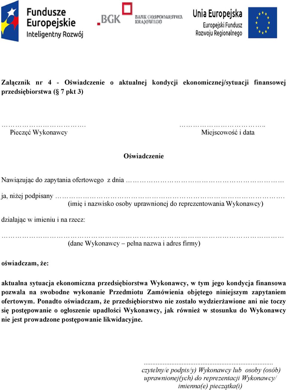 (imię i nazwisko osoby uprawnionej do reprezentowania Wykonawcy) działając w imieniu i na rzecz: (dane Wykonawcy pełna nazwa i adres firmy) oświadczam, że: aktualna sytuacja ekonomiczna