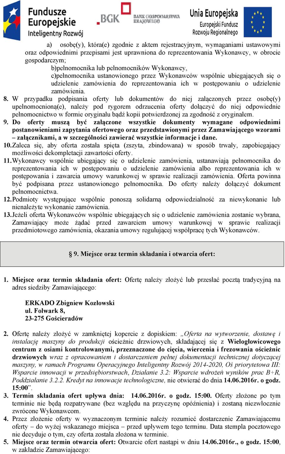 W przypadku podpisania oferty lub dokumentów do niej załączonych przez osobę(y) upełnomocnioną(e), należy pod rygorem odrzucenia oferty dołączyć do niej odpowiednie pełnomocnictwo w formie oryginału