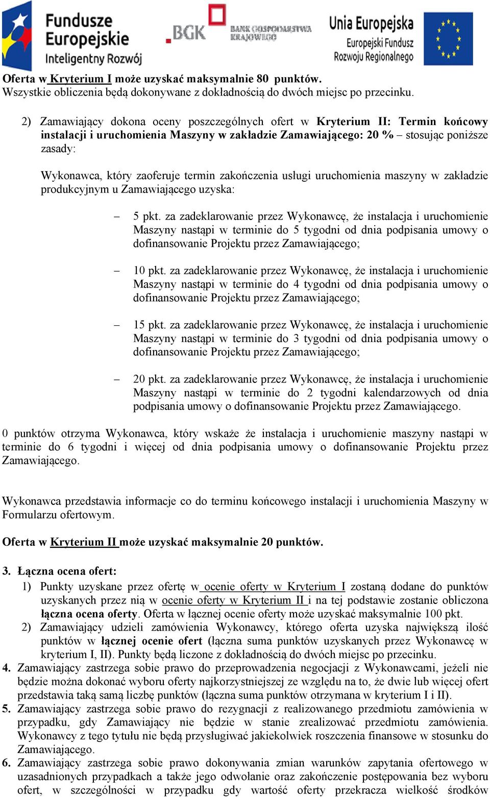 termin zakończenia usługi uruchomienia maszyny w zakładzie produkcyjnym u Zamawiającego uzyska: 5 pkt.