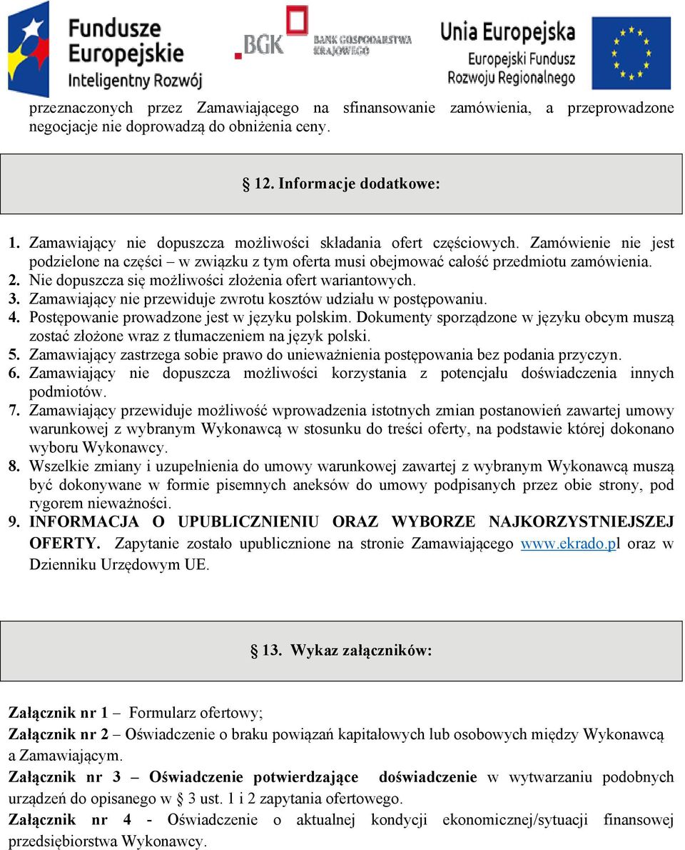 Nie dopuszcza się możliwości złożenia ofert wariantowych. 3. Zamawiający nie przewiduje zwrotu kosztów udziału w postępowaniu. 4. Postępowanie prowadzone jest w języku polskim.