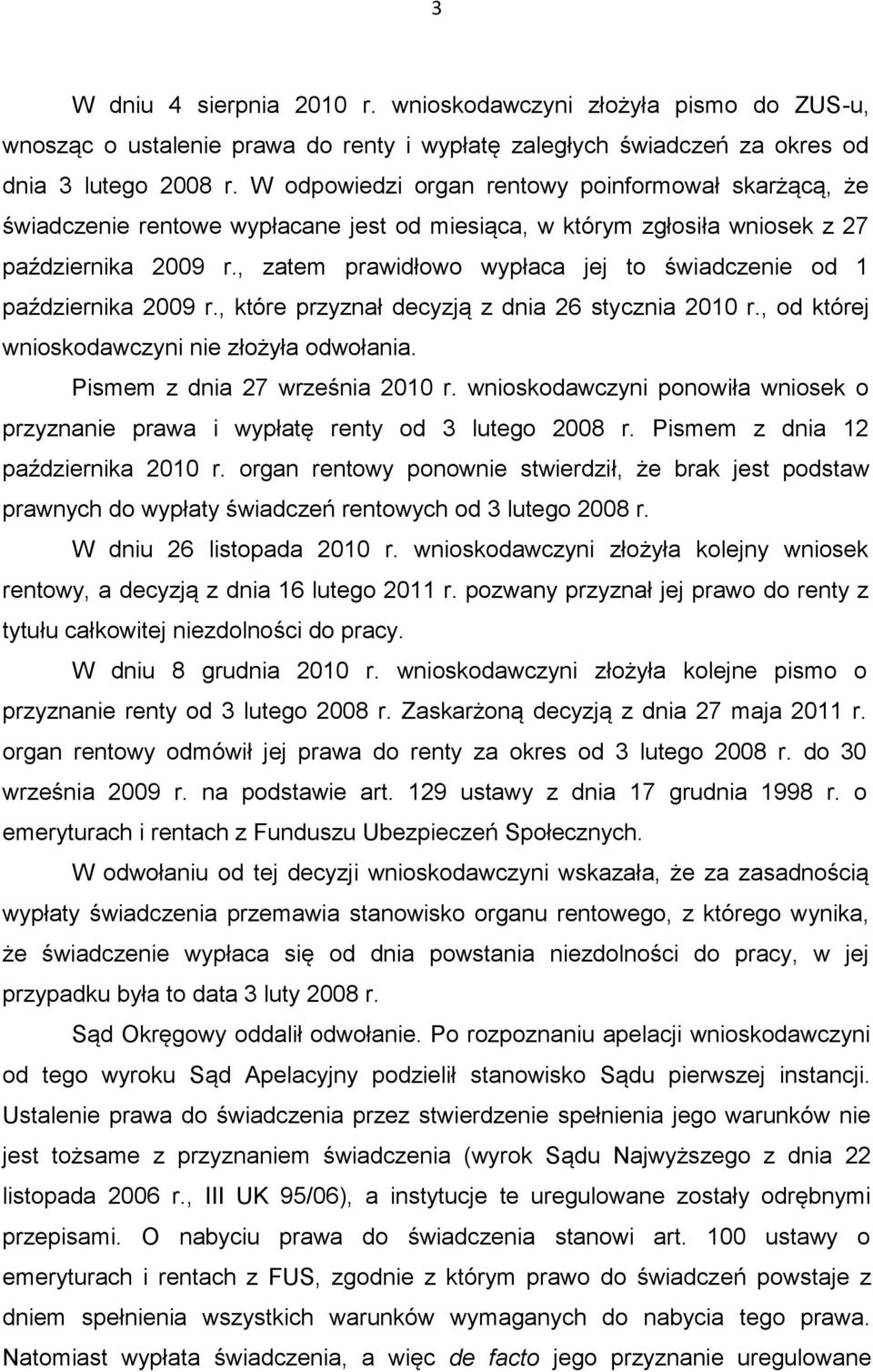 , zatem prawidłowo wypłaca jej to świadczenie od 1 października 2009 r., które przyznał decyzją z dnia 26 stycznia 2010 r., od której wnioskodawczyni nie złożyła odwołania.