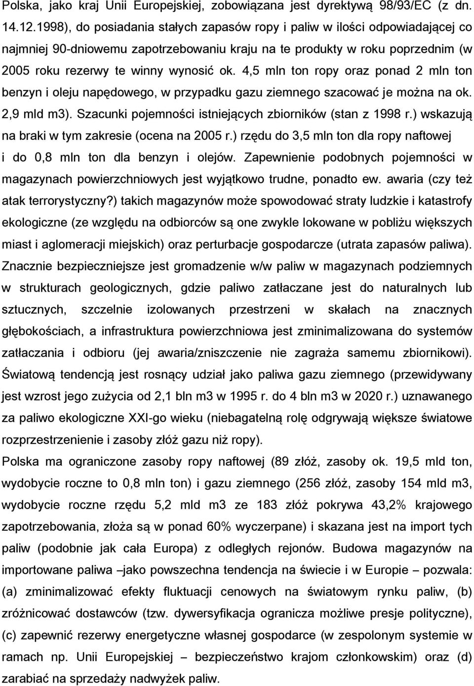 4,5 mln ton ropy oraz ponad 2 mln ton benzyn i oleju napędowego, w przypadku gazu ziemnego szacować je można na ok. 2,9 mld m3). Szacunki pojemności istniejących zbiorników (stan z 1998 r.