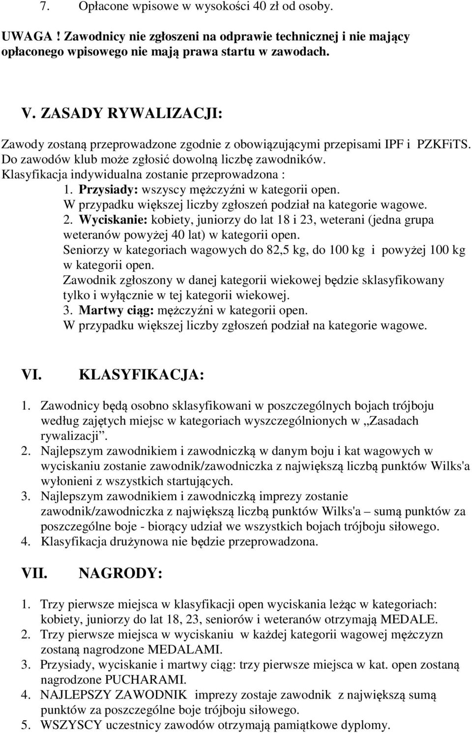 Klasyfikacja indywidualna zostanie przeprowadzona : 1. Przysiady: wszyscy mężczyźni w kategorii open. W przypadku większej liczby zgłoszeń podział na kategorie wagowe. 2.