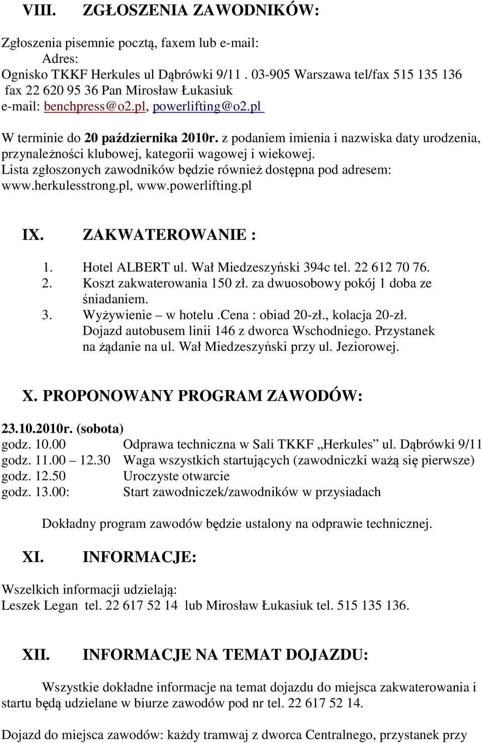 z podaniem imienia i nazwiska daty urodzenia, przynależności klubowej, kategorii wagowej i wiekowej. Lista zgłoszonych zawodników będzie również dostępna pod adresem: www.herkulesstrong.pl, www.