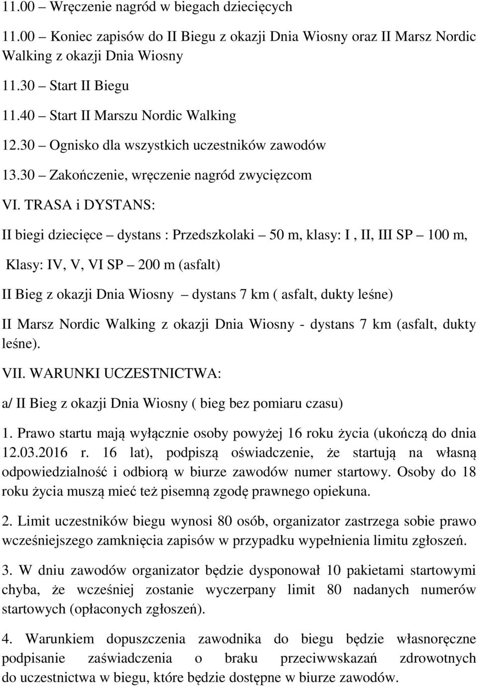 TRASA i DYSTANS: II biegi dziecięce dystans : Przedszkolaki 50 m, klasy: I, II, III SP 100 m, Klasy: IV, V, VI SP 200 m (asfalt) II Bieg z okazji Dnia Wiosny dystans 7 km ( asfalt, dukty leśne) II