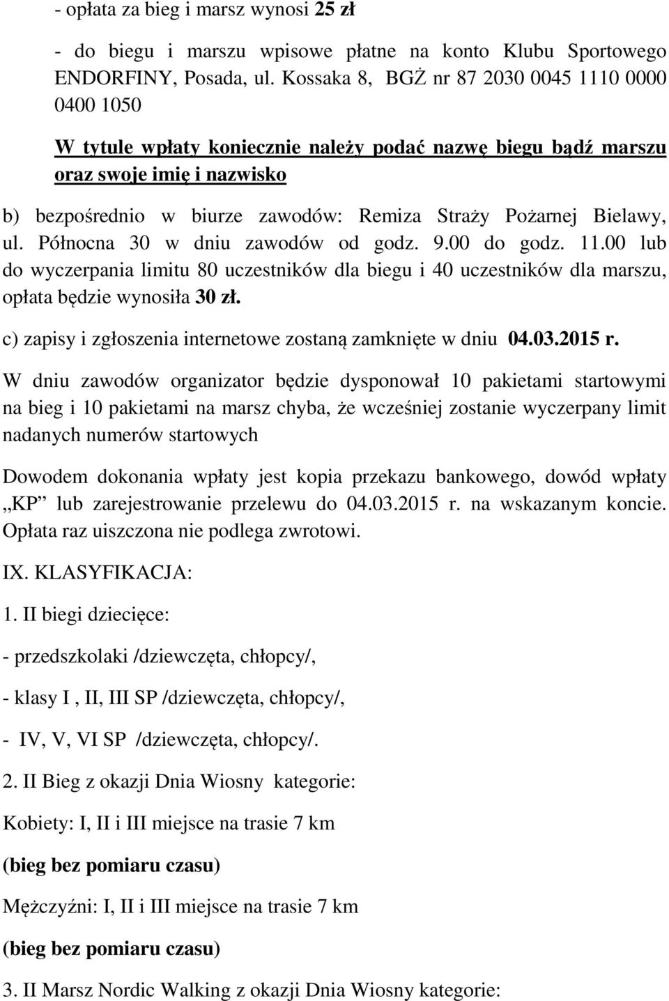 Bielawy, ul. Północna 30 w dniu zawodów od godz. 9.00 do godz. 11.00 lub do wyczerpania limitu 80 uczestników dla biegu i 40 uczestników dla marszu, opłata będzie wynosiła 30 zł.