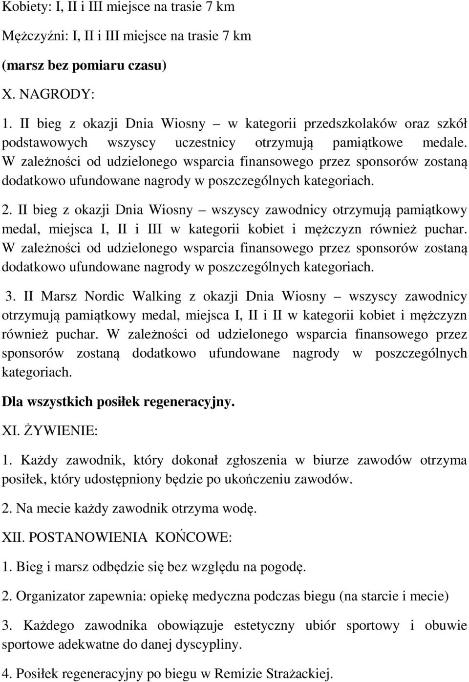 W zależności od udzielonego wsparcia finansowego przez sponsorów zostaną dodatkowo ufundowane nagrody w poszczególnych kategoriach. 2.