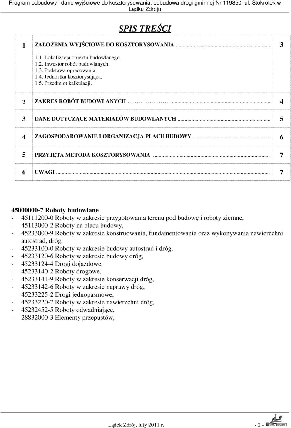 .. 7 45000000-7 Roboty budowlane - 45111200-0 Roboty w zakresie przygotowania terenu pod budowę i roboty ziemne, - 45113000-2 Roboty na placu budowy, - 45233000-9 Roboty w zakresie konstruowania,