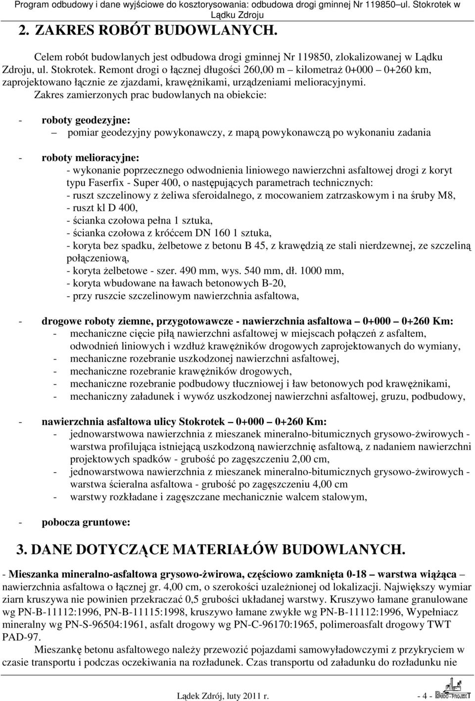 Zakres zamierzonych prac budowlanych na obiekcie: - roboty geodezyjne: pomiar geodezyjny powykonawczy, z mapą powykonawczą po wykonaniu zadania - roboty melioracyjne: - wykonanie poprzecznego