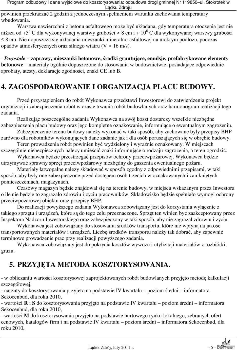 cm. Nie dopuszcza się układania mieszanki mineralno-asfaltowej na mokrym podłoŝu, podczas opadów atmosferycznych oraz silnego wiatru (V > 16 m/s).