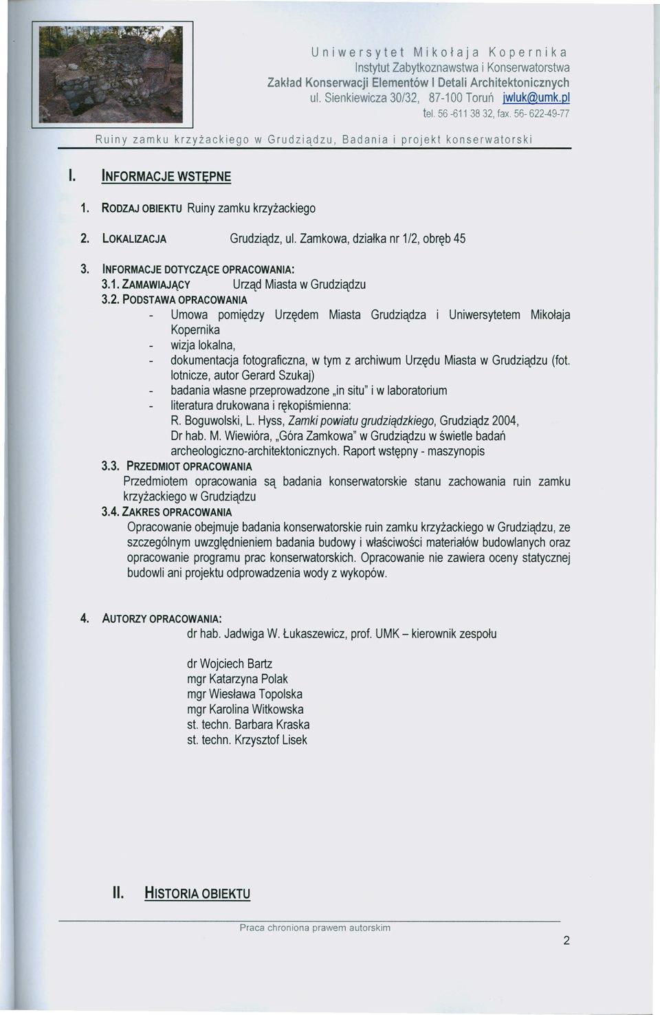 lotnicze, autor Gerard Szukaj) badania własne przeprowadzone "in situ" i w laboratorium literatura drukowana i rękopiśmienna: R. Boguwolski, L.