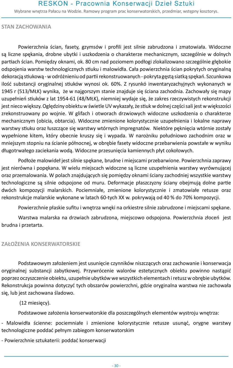 80 cm nad poziomem podłogi zlokalizowano szczególnie głębokie odspojenia warstw technologicznych stiuku i malowidła.