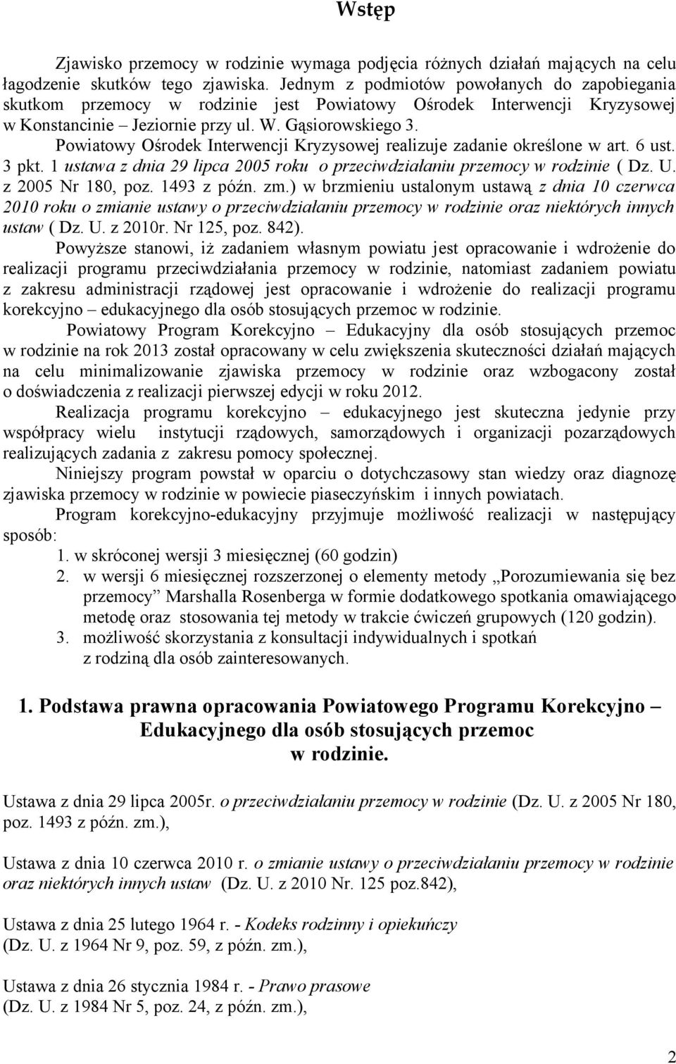 Powiatowy Ośrodek Interwencji Kryzysowej realizuje zadanie określone w art. 6 ust. 3 pkt. 1 ustawa z dnia 29 lipca 2005 roku o przeciwdziałaniu przemocy w rodzinie ( Dz. U. z 2005 Nr 180, poz.