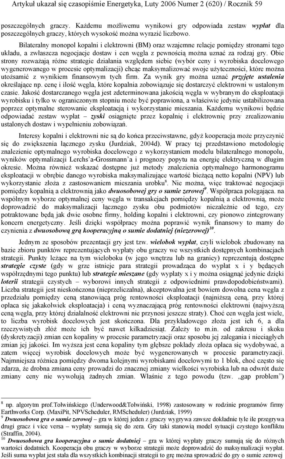 Obie strony rozważają różne strategie działania względem siebie (wybór ceny i wyrobiska docelowego wygenerowanego w procesie optymalizacji) chcąc maksymalizować swoje użyteczności, które można