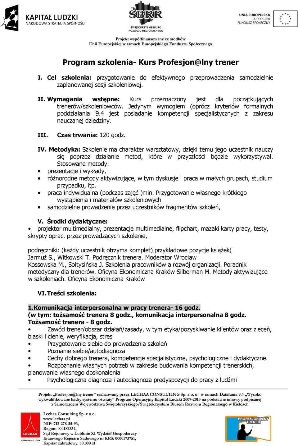 4 jest posiadanie kompetencji specjalistycznych z zakresu nauczanej dziedziny. III. Czas trwania: 120 godz. IV.