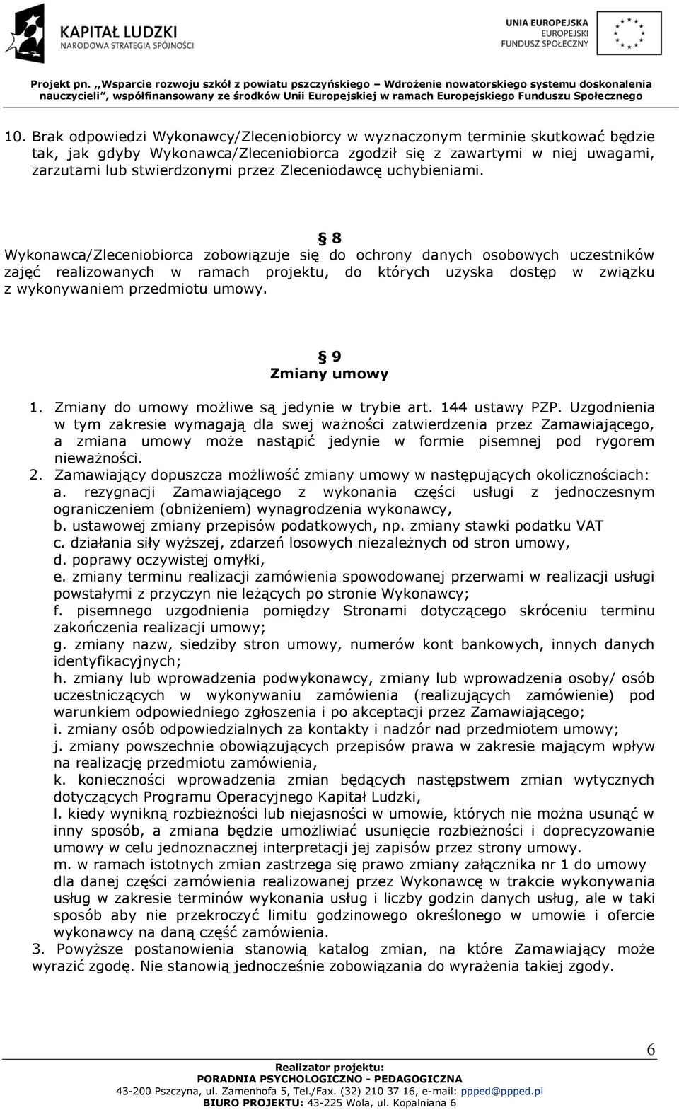 8 Wykonawca/Zleceniobiorca zobowiązuje się do ochrony danych osobowych uczestników zajęć realizowanych w ramach projektu, do których uzyska dostęp w związku z wykonywaniem przedmiotu umowy.