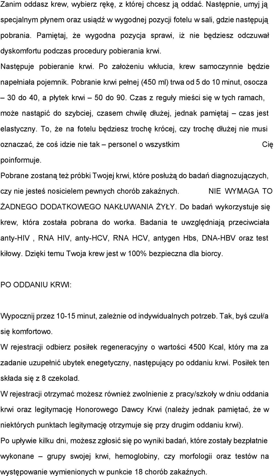 Po założeniu wkłucia, krew samoczynnie będzie napełniała pojemnik. Pobranie krwi pełnej (450 ml) trwa od 5 do 10 minut, osocza 30 do 40, a płytek krwi 50 do 90.