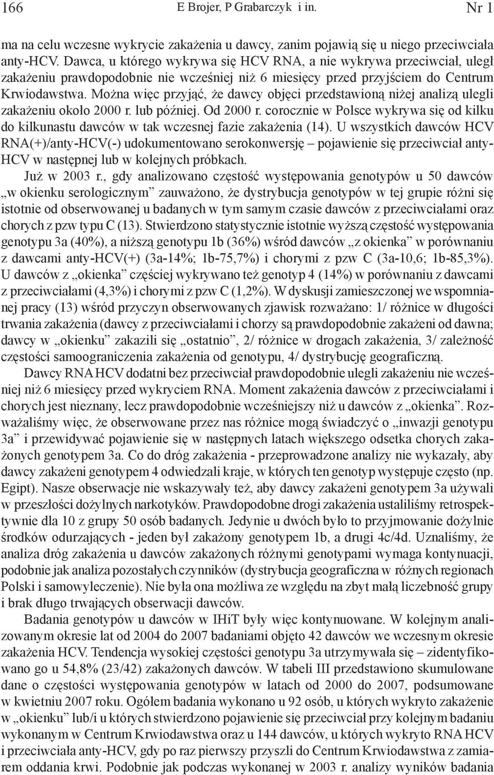 Można więc przyjąć, że dawcy objęci przedstawioną niżej analizą ulegli zakażeniu około 2000 r. lub później. Od 2000 r.