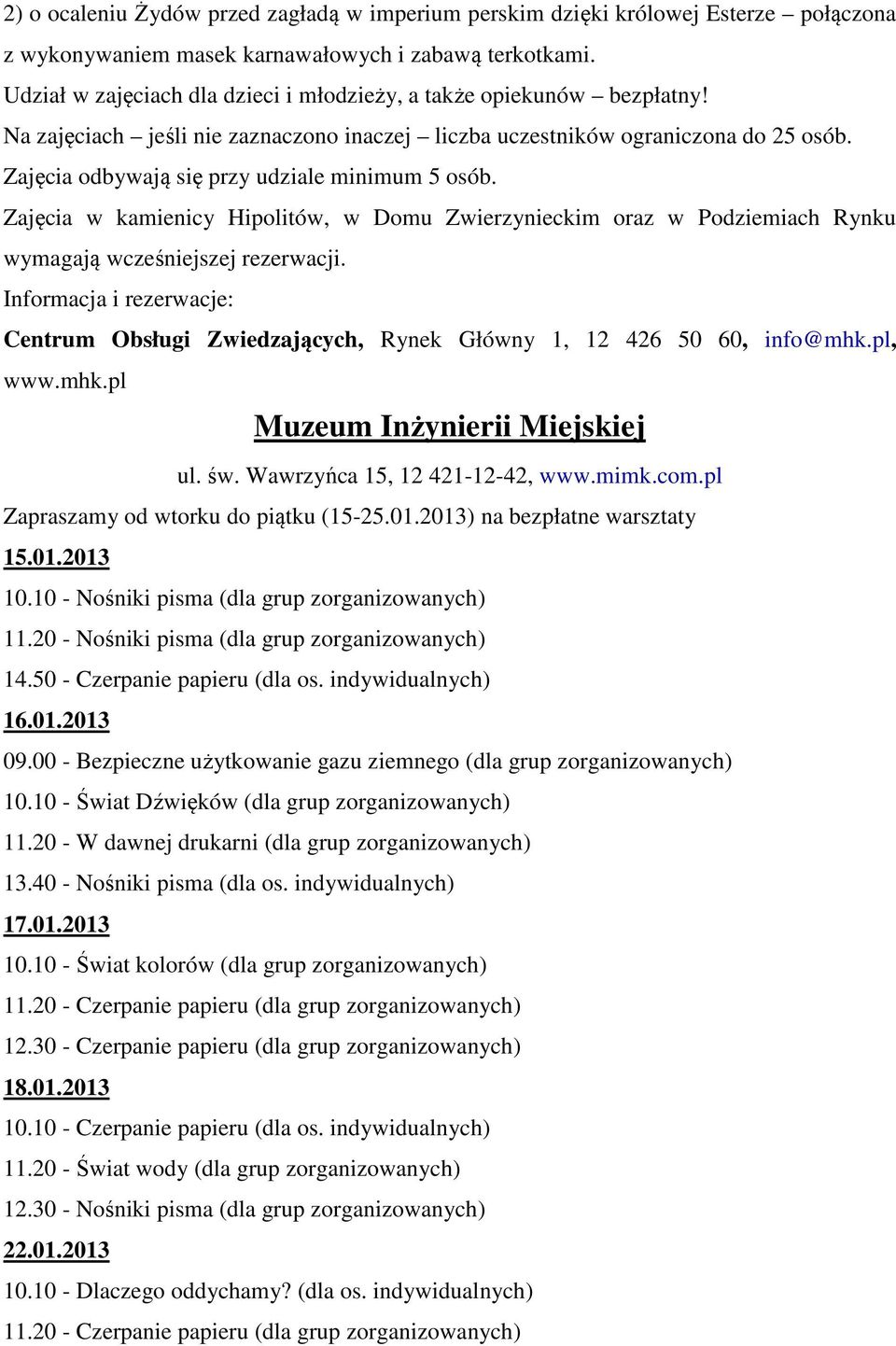 Zajęcia odbywają się przy udziale minimum 5 osób. Zajęcia w kamienicy Hipolitów, w Domu Zwierzynieckim oraz w Podziemiach Rynku wymagają wcześniejszej rezerwacji.