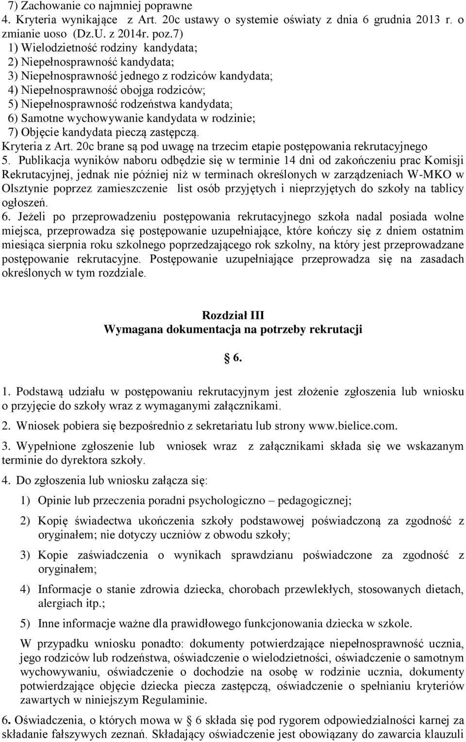 kandydata; 6) Samotne wychowywanie kandydata w rodzinie; 7) Objęcie kandydata pieczą zastępczą. Kryteria z Art. 20c brane są pod uwagę na trzecim etapie postępowania rekrutacyjnego 5.