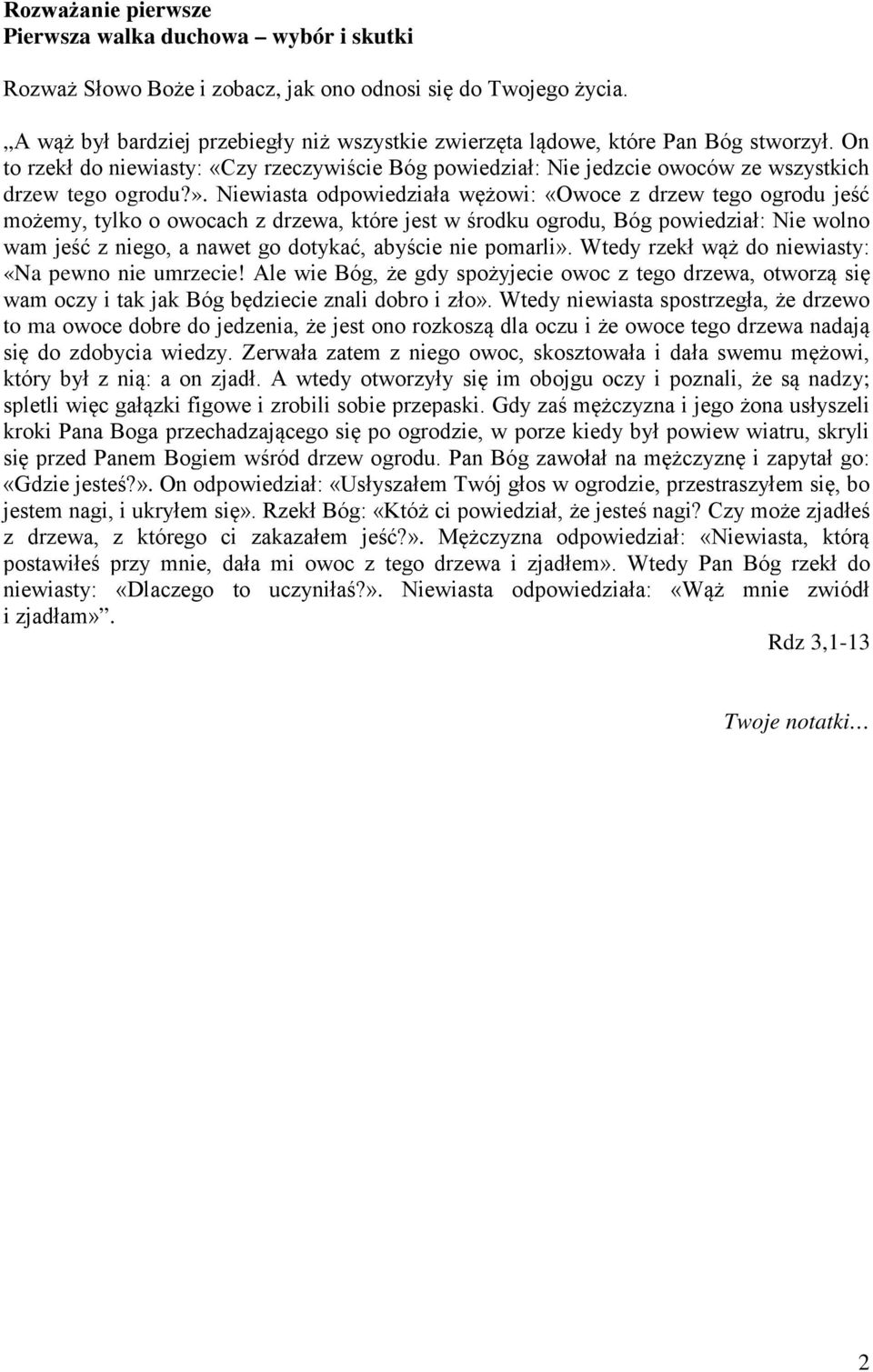 Niewiasta odpowiedziała wężowi: «Owoce z drzew tego ogrodu jeść możemy, tylko o owocach z drzewa, które jest w środku ogrodu, Bóg powiedział: Nie wolno wam jeść z niego, a nawet go dotykać, abyście