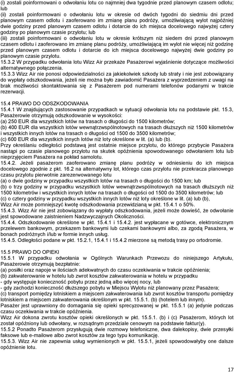 planowym czasie przylotu; lub (iii) zostali poinformowani o odwołaniu lotu w okresie krótszym niż siedem dni przed planowym czasem odlotu i zaoferowano im zmianę planu podróży, umożliwiającą im wylot