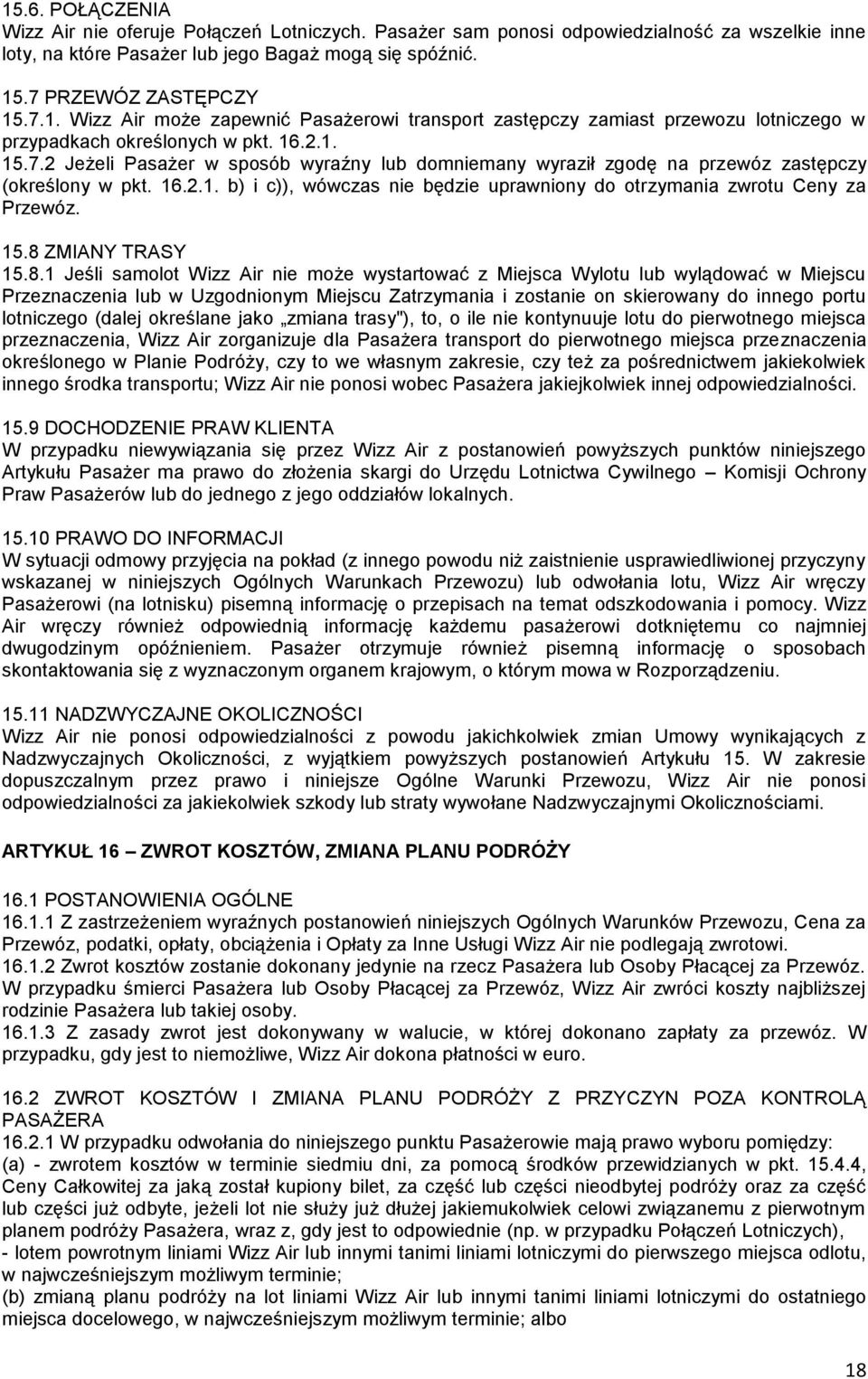 15.8 ZMIANY TRASY 15.8.1 Jeśli samolot Wizz Air nie może wystartować z Miejsca Wylotu lub wylądować w Miejscu Przeznaczenia lub w Uzgodnionym Miejscu Zatrzymania i zostanie on skierowany do innego