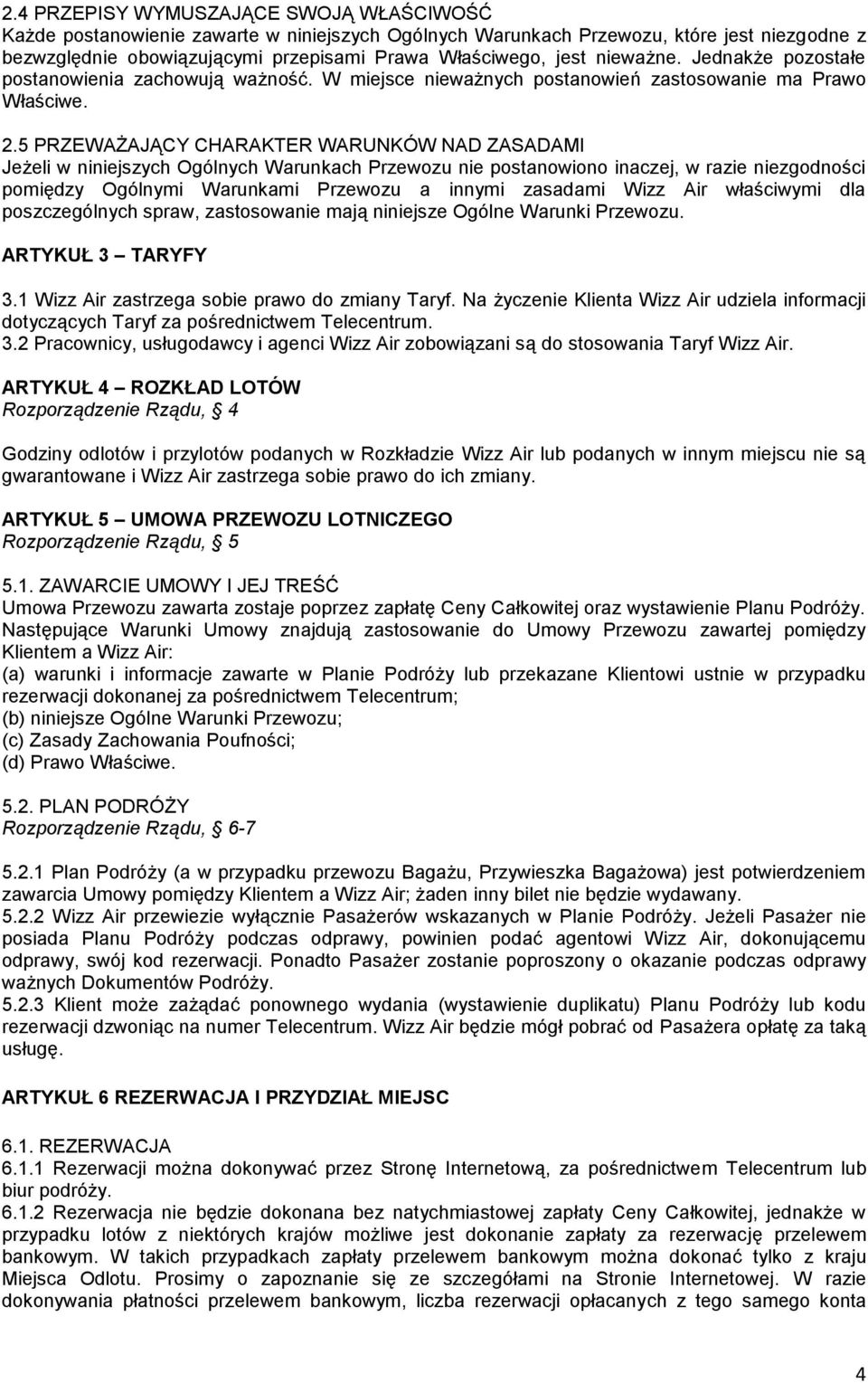 5 PRZEWAŻAJĄCY CHARAKTER WARUNKÓW NAD ZASADAMI Jeżeli w niniejszych Ogólnych Warunkach Przewozu nie postanowiono inaczej, w razie niezgodności pomiędzy Ogólnymi Warunkami Przewozu a innymi zasadami