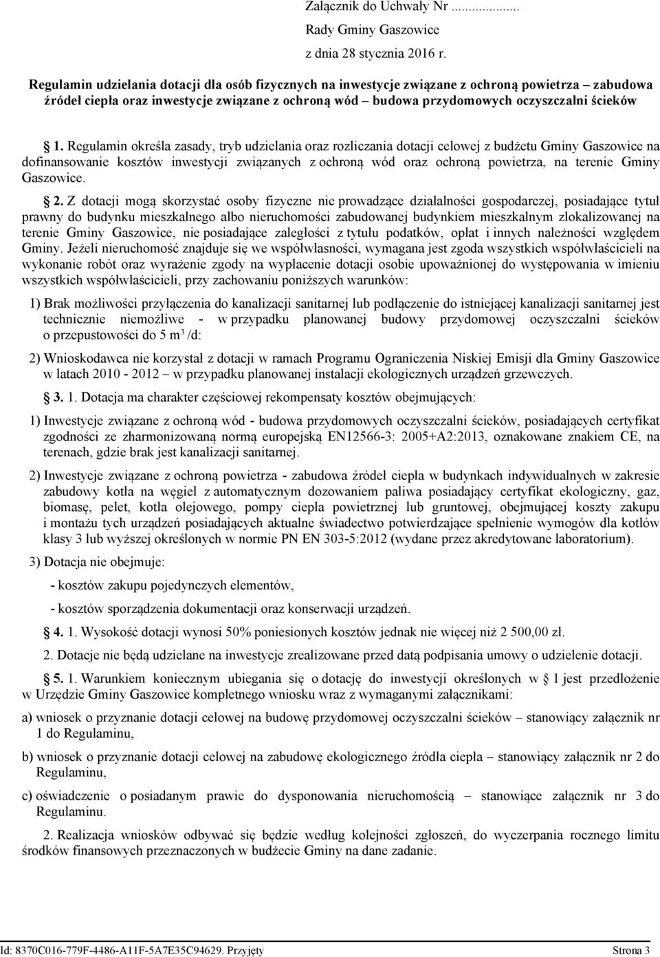 Regulamin określa zasady, tryb udzielania oraz rozliczania dotacji celowej z budżetu Gminy Gaszowice na dofinansowanie kosztów inwestycji związanych z ochroną wód oraz ochroną powietrza, na terenie