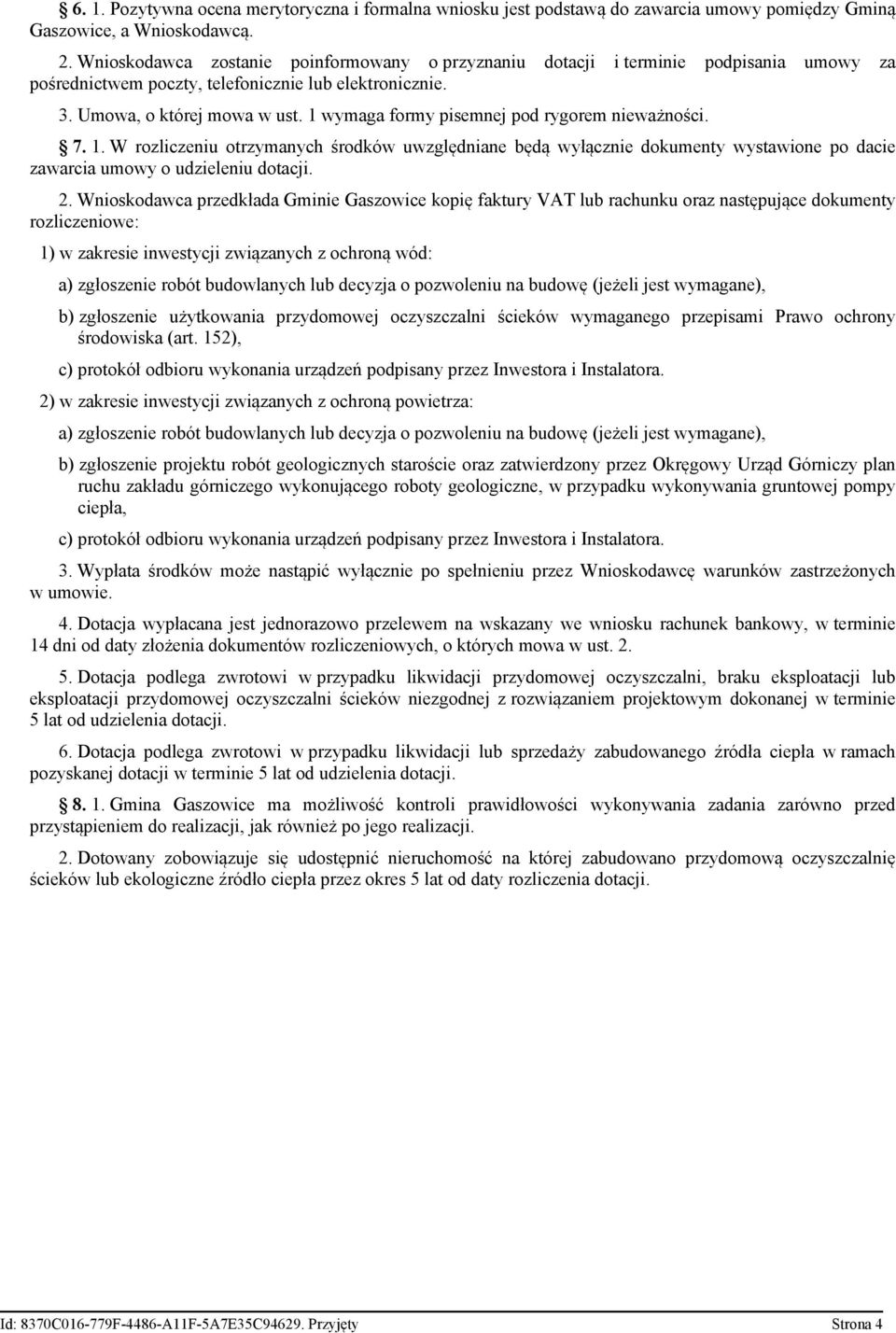 1 wymaga formy pisemnej pod rygorem nieważności. 7. 1. W rozliczeniu otrzymanych środków uwzględniane będą wyłącznie dokumenty wystawione po dacie zawarcia umowy o udzieleniu dotacji. 2.