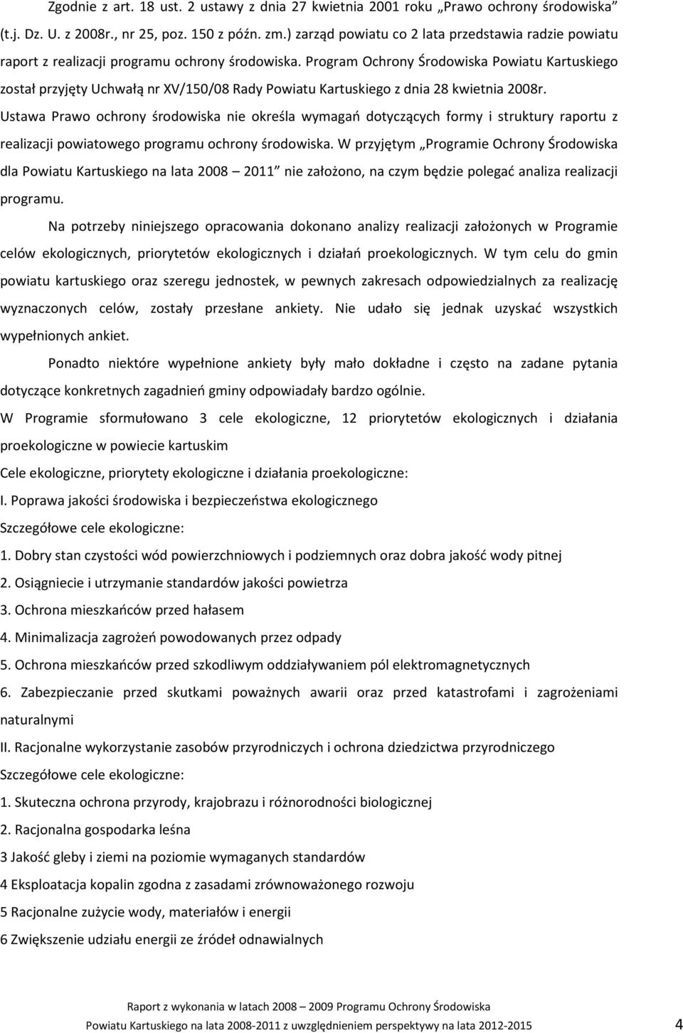 Program Ochrony Środowiska Powiatu Kartuskiego został przyjęty Uchwałą nr XV/150/08 Rady Powiatu Kartuskiego z dnia 28 kwietnia 2008r.