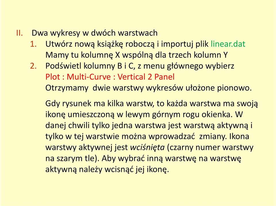 Gdy rysunek ma kilka warstw, to każda warstwa ma swoją ikonę umieszczoną w lewym górnym rogu okienka.