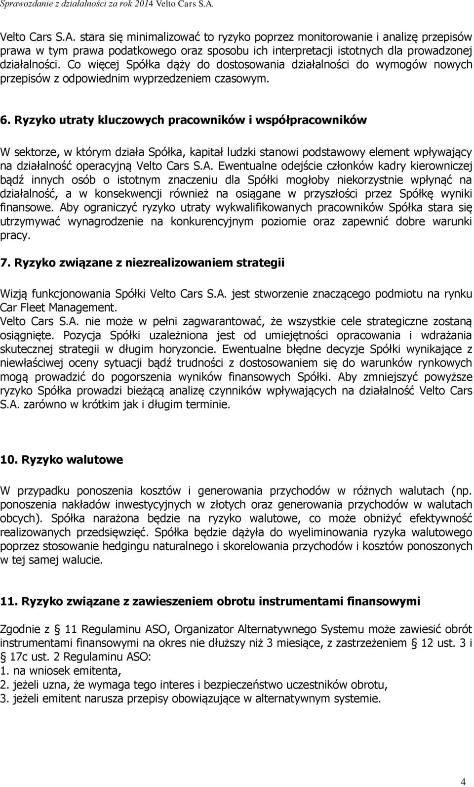 Ryzyko utraty kluczowych pracowników i współpracowników W sektorze, w którym działa Spółka, kapitał ludzki stanowi podstawowy element wpływający na działalność operacyjną Velto Cars S.A.