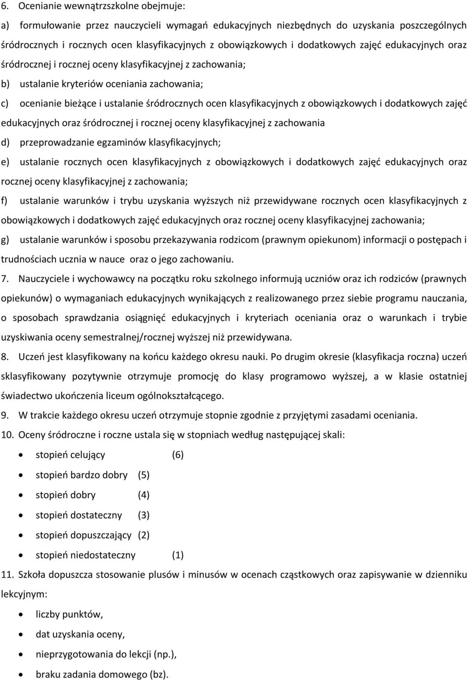 klasyfikacyjnych z obowiązkowych i dodatkowych zajęć edukacyjnych oraz śródrocznej i rocznej oceny klasyfikacyjnej z zachowania d) przeprowadzanie egzaminów klasyfikacyjnych; e) ustalanie rocznych