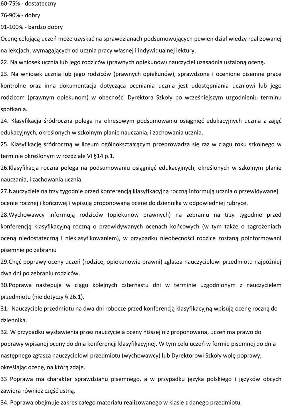 Na wniosek ucznia lub jego rodziców (prawnych opiekunów), sprawdzone i ocenione pisemne prace kontrolne oraz inna dokumentacja dotycząca oceniania ucznia jest udostępniania uczniowi lub jego rodzicom