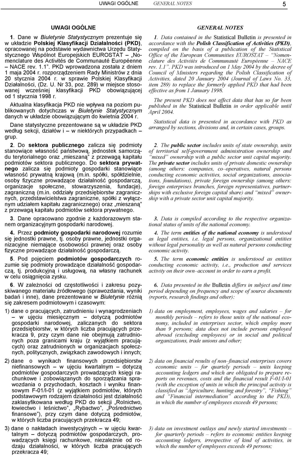 Nomenclature des Activités de Communauté Européenne NACE rev. 1.1. PKD wprowadzona została z dniem 1 maja 2004 r. rozporządzeniem Rady Ministrów z dnia 20 stycznia 2004 r.