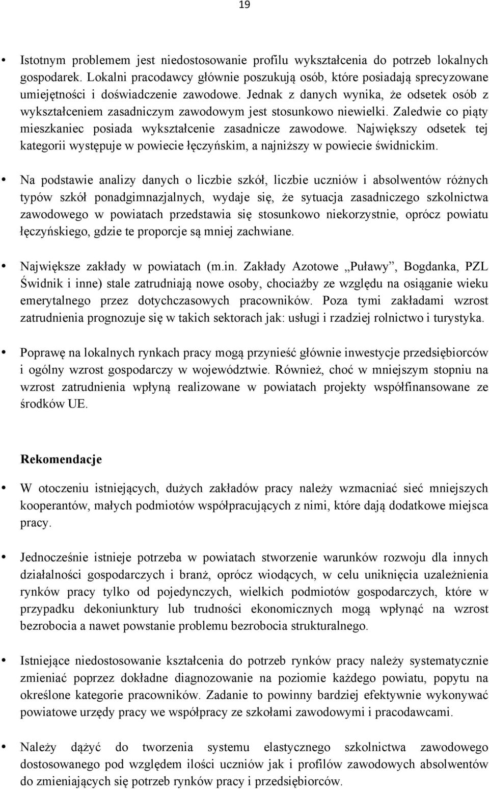 Jednak z danych wynika, że odsetek osób z wykształceniem zasadniczym zawodowym jest stosunkowo niewielki. Zaledwie co piąty mieszkaniec posiada wykształcenie zasadnicze zawodowe.