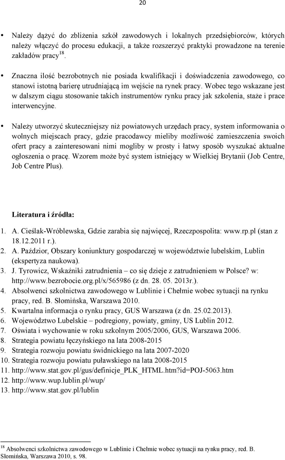 Wobec tego wskazane jest w dalszym ciągu stosowanie takich instrumentów rynku pracy jak szkolenia, staże i prace interwencyjne.