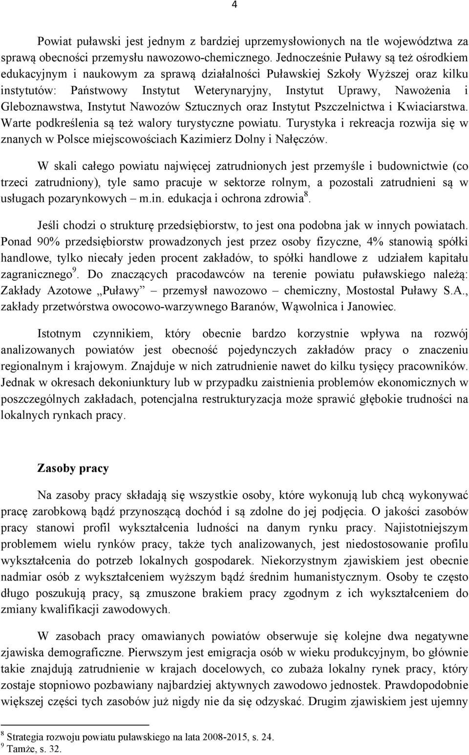 Gleboznawstwa, Instytut Nawozów Sztucznych oraz Instytut Pszczelnictwa i Kwiaciarstwa. Warte podkreślenia są też walory turystyczne powiatu.