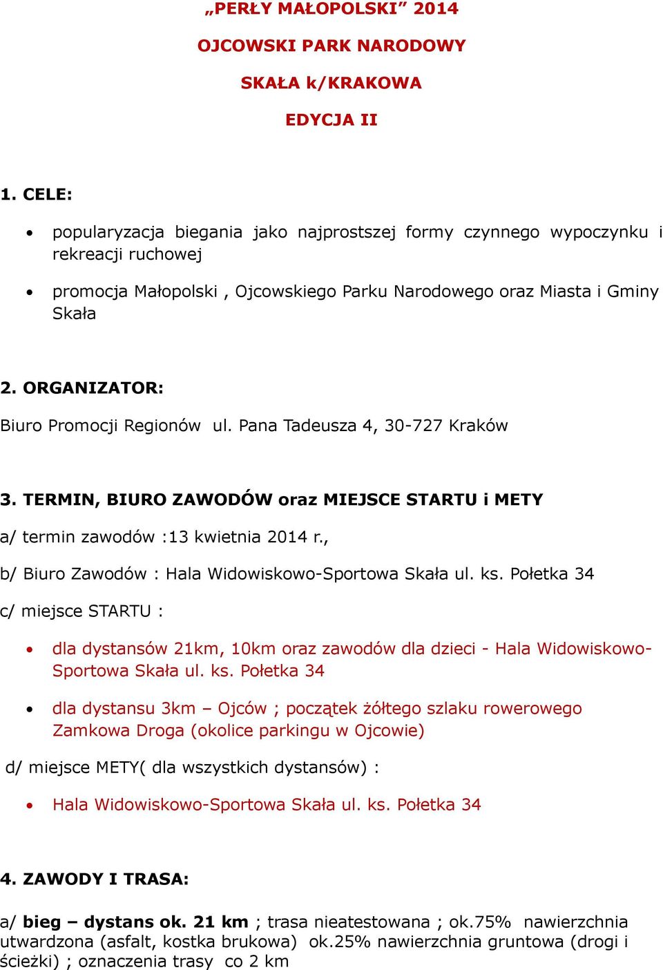 ORGANIZATOR: Biuro Promocji Regionów ul. Pana Tadeusza 4, 30-727 Kraków 3. TERMIN, BIURO ZAWODÓW oraz MIEJSCE STARTU i METY a/ termin zawodów :13 kwietnia 2014 r.