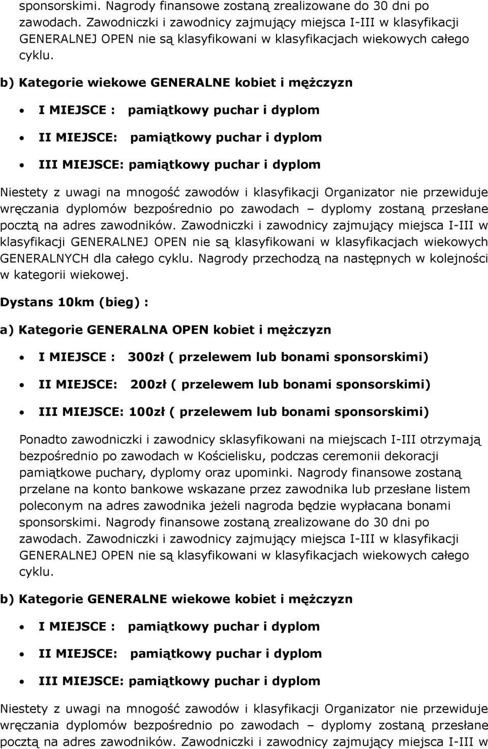 b) Kategorie wiekowe GENERALNE kobiet i mężczyzn I MIEJSCE : pamiątkowy puchar i dyplom II MIEJSCE: pamiątkowy puchar i dyplom III MIEJSCE: pamiątkowy puchar i dyplom Niestety z uwagi na mnogość