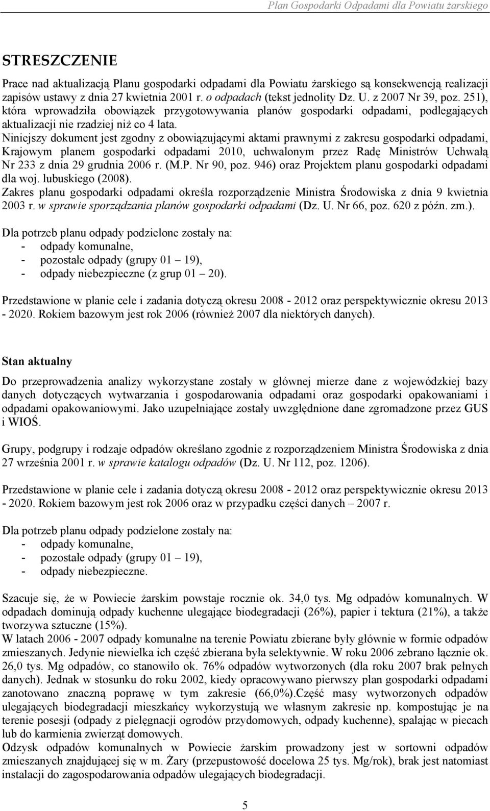 Niniejszy dokument jest zgodny z obowiązującymi aktami prawnymi z zakresu gospodarki odpadami, Krajowym planem gospodarki odpadami 2010, uchwalonym przez Radę Ministrów Uchwałą Nr 233 z dnia 29