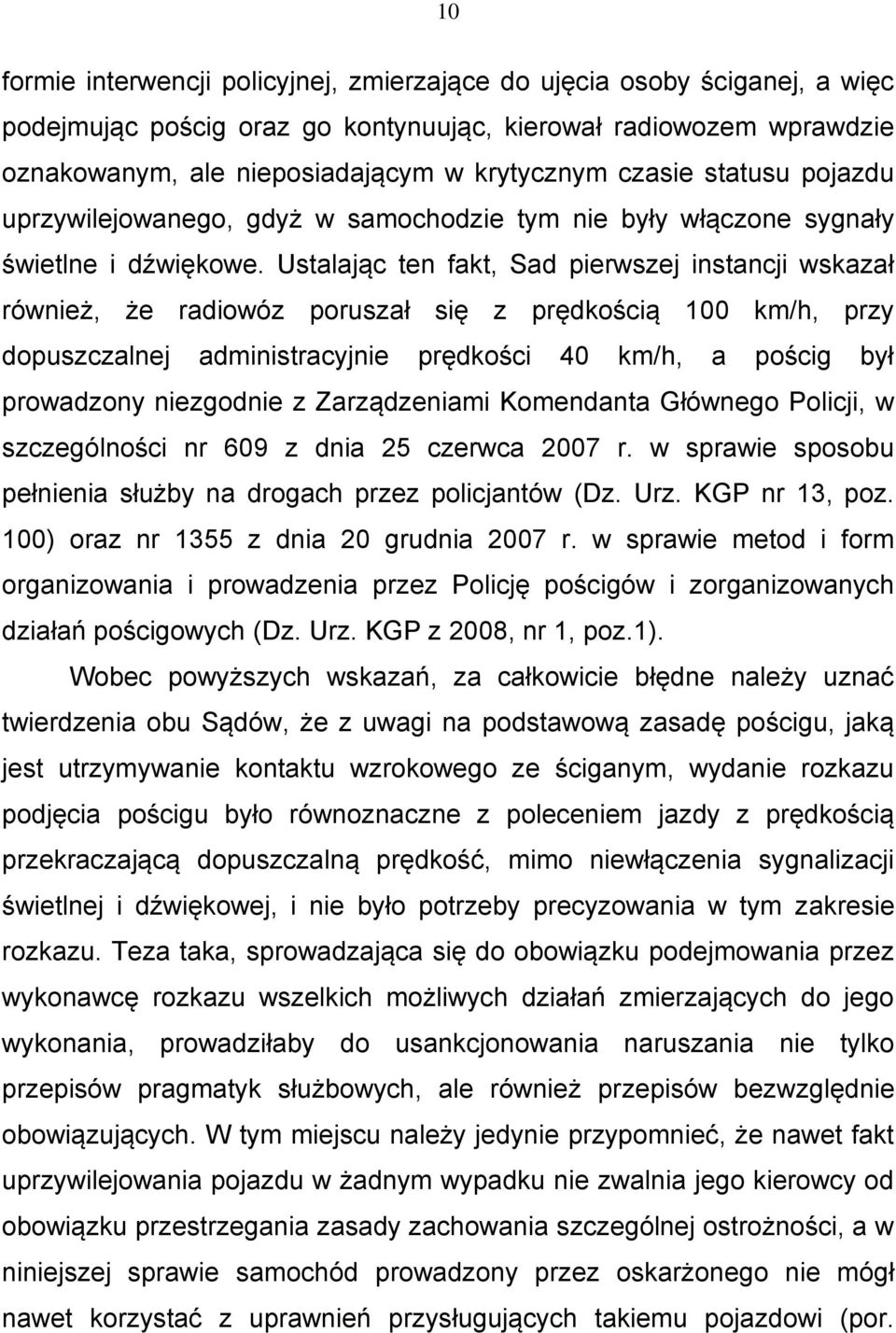 Ustalając ten fakt, Sad pierwszej instancji wskazał również, że radiowóz poruszał się z prędkością 100 km/h, przy dopuszczalnej administracyjnie prędkości 40 km/h, a pościg był prowadzony niezgodnie