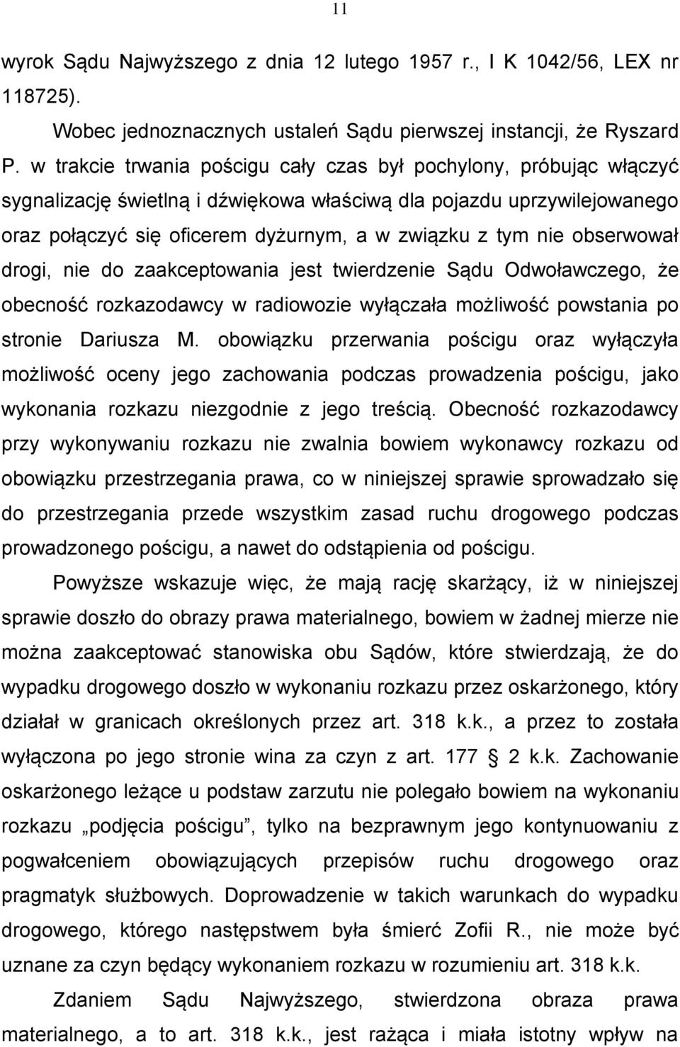 obserwował drogi, nie do zaakceptowania jest twierdzenie Sądu Odwoławczego, że obecność rozkazodawcy w radiowozie wyłączała możliwość powstania po stronie Dariusza M.