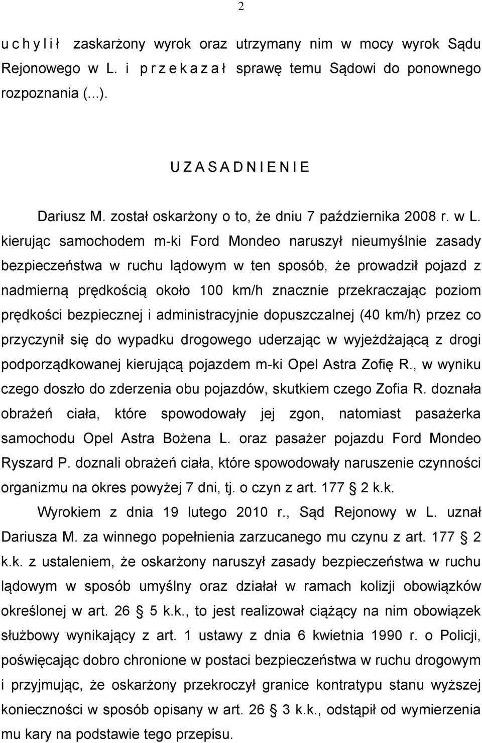 kierując samochodem m-ki Ford Mondeo naruszył nieumyślnie zasady bezpieczeństwa w ruchu lądowym w ten sposób, że prowadził pojazd z nadmierną prędkością około 100 km/h znacznie przekraczając poziom